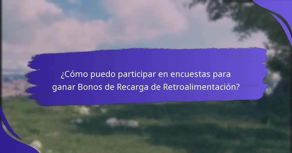 ¿Qué tipos de encuestas ofrecen Bonos de Recarga de Retroalimentación?