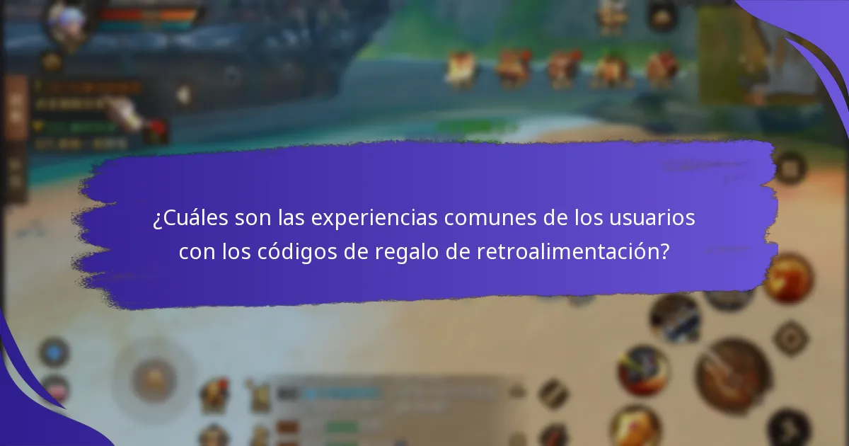 ¿Cuáles son las experiencias comunes de los usuarios con los códigos de regalo de retroalimentación?