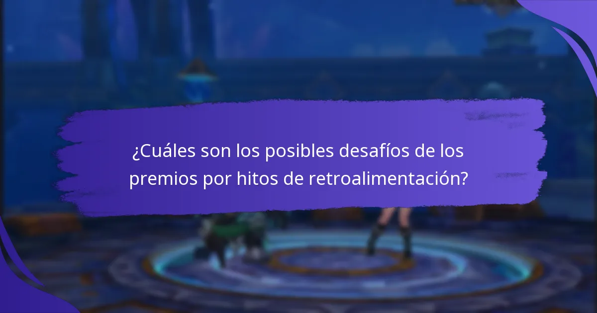 ¿Cuáles son los posibles desafíos de los premios por hitos de retroalimentación?